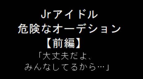 Read more about the article ジュニアアイドル　危険なオーデション（前編）