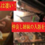 これは凄い!仲良し姉妹のお風呂を盗撮